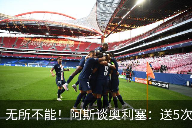 无所不能！阿斯谈奥利塞：送5次助攻 跑动距离法国第一 攻防全能